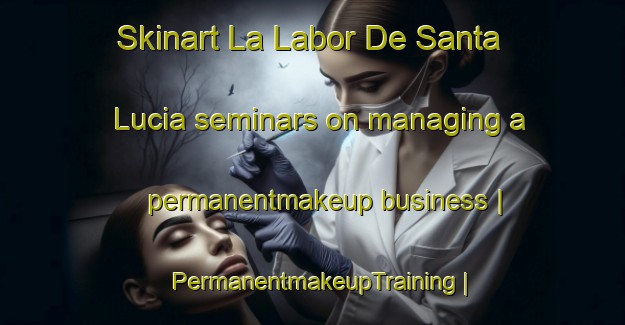 Skinart La Labor De Santa Lucia seminars on managing a permanentmakeup business | PermanentmakeupTraining | PermanentmakeupClasses | SkinartTraining-Mexico
